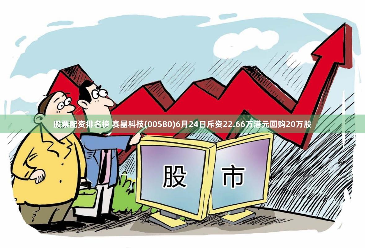 股票配资排名榜 赛晶科技(00580)6月24日斥资22.66万港元回购20万股