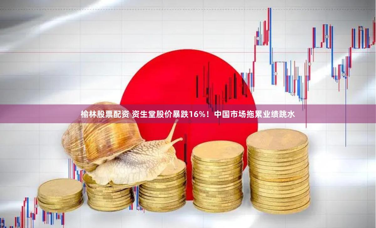 榆林股票配资 资生堂股价暴跌16%！中国市场拖累业绩跳水