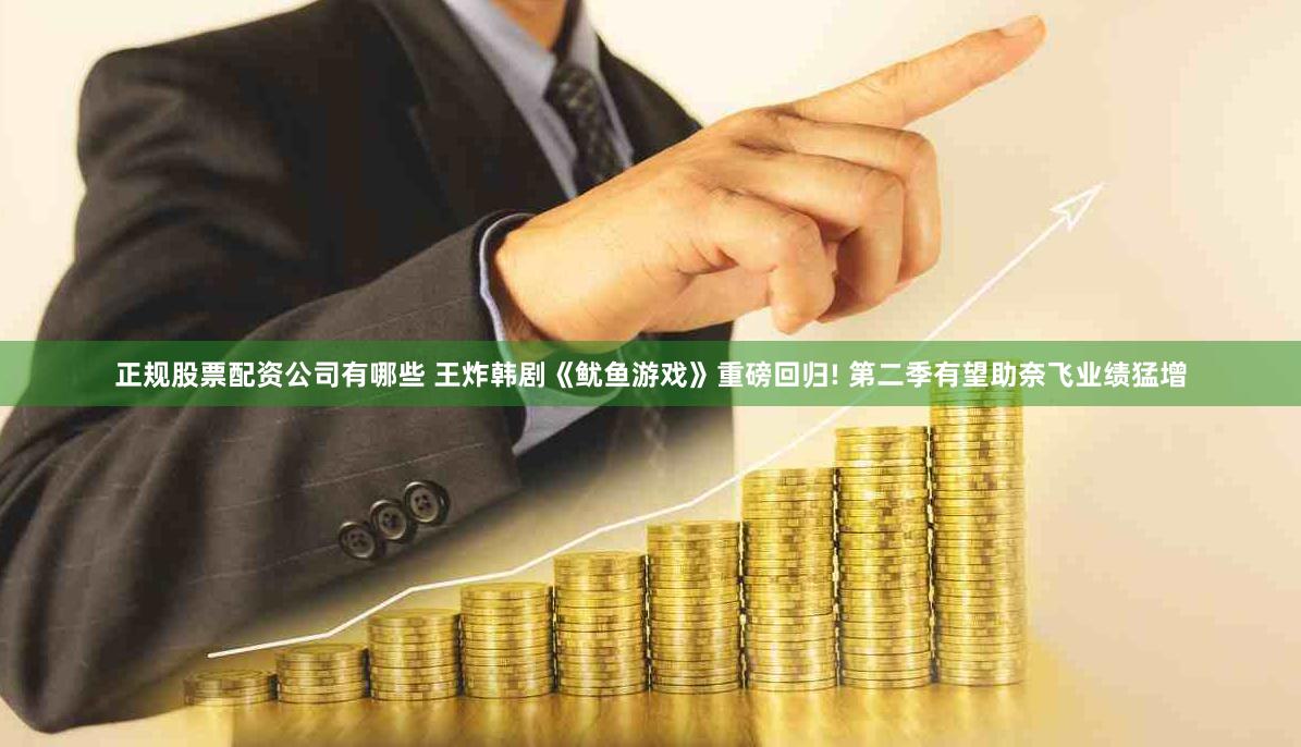 正规股票配资公司有哪些 王炸韩剧《鱿鱼游戏》重磅回归! 第二季有望助奈飞业绩猛增