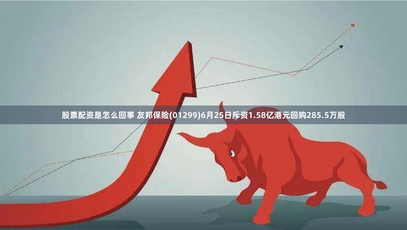 股票配资是怎么回事 友邦保险(01299)6月25日斥资1.58亿港元回购285.5万股