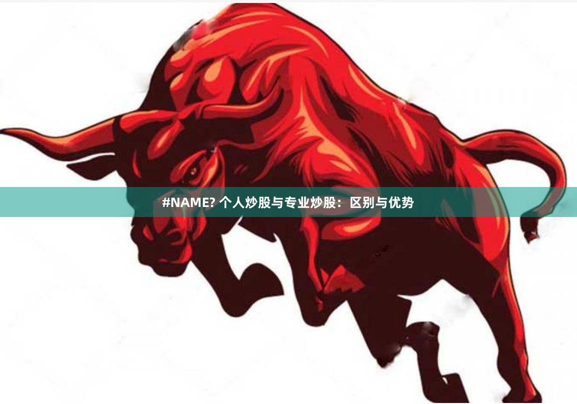 #NAME? 个人炒股与专业炒股：区别与优势