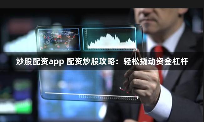 炒股配资app 配资炒股攻略：轻松撬动资金杠杆
