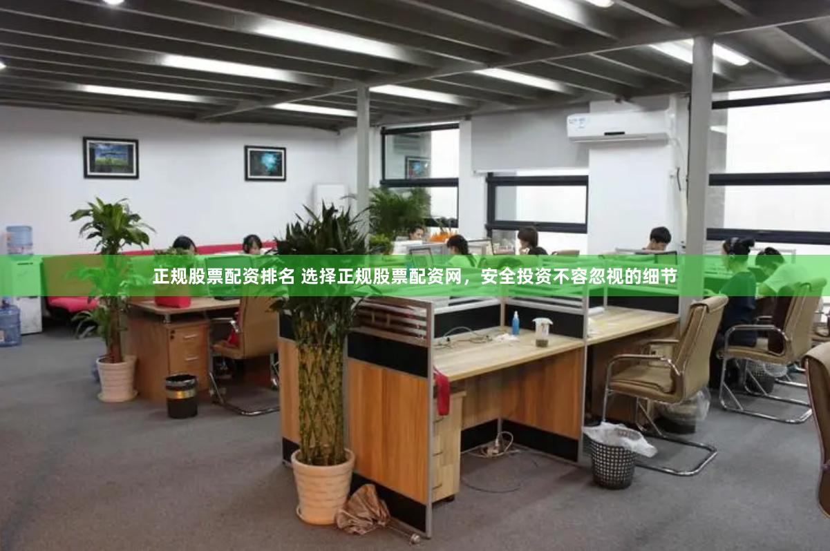正规股票配资排名 选择正规股票配资网，安全投资不容忽视的细节