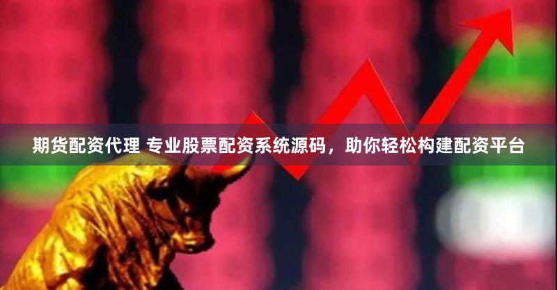 期货配资代理 专业股票配资系统源码，助你轻松构建配资平台