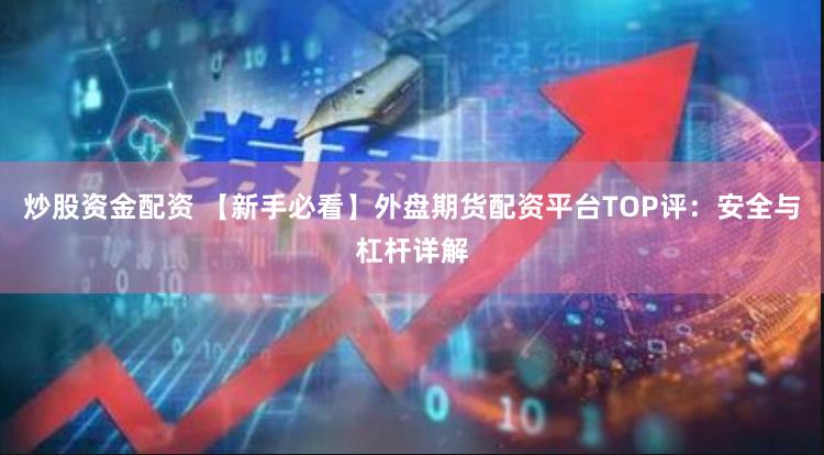 炒股资金配资 【新手必看】外盘期货配资平台TOP评:安全与杠杆详解