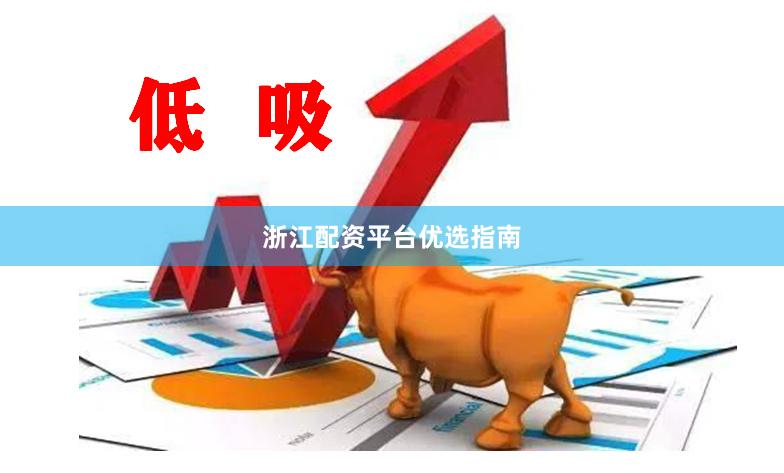 浙江配资平台优选指南