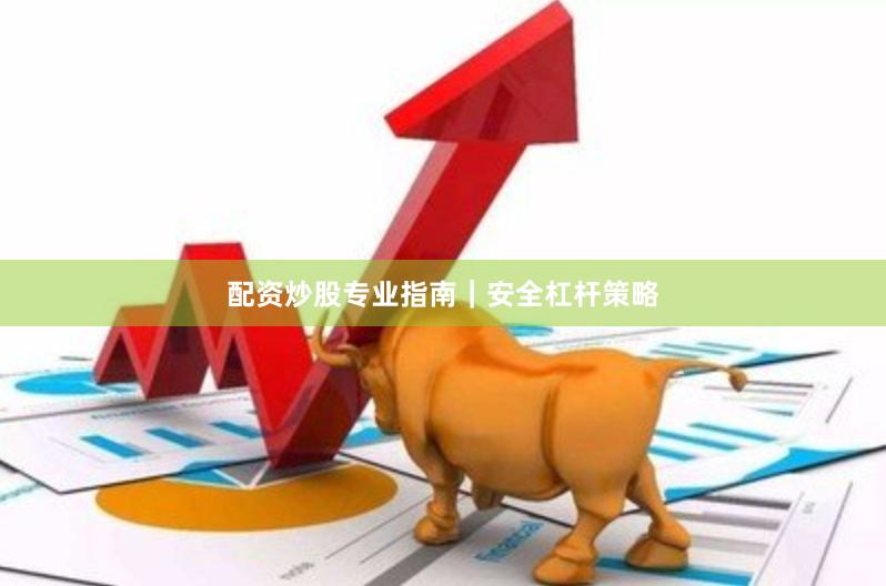 配资炒股专业指南｜安全杠杆策略