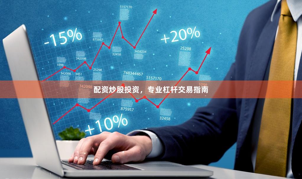 配资炒股投资，专业杠杆交易指南