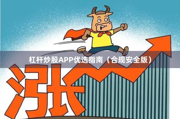 杠杆炒股APP优选指南（合规安全版）