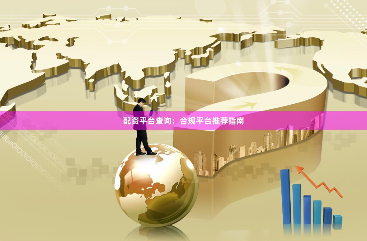 配资平台查询：合规平台推荐指南