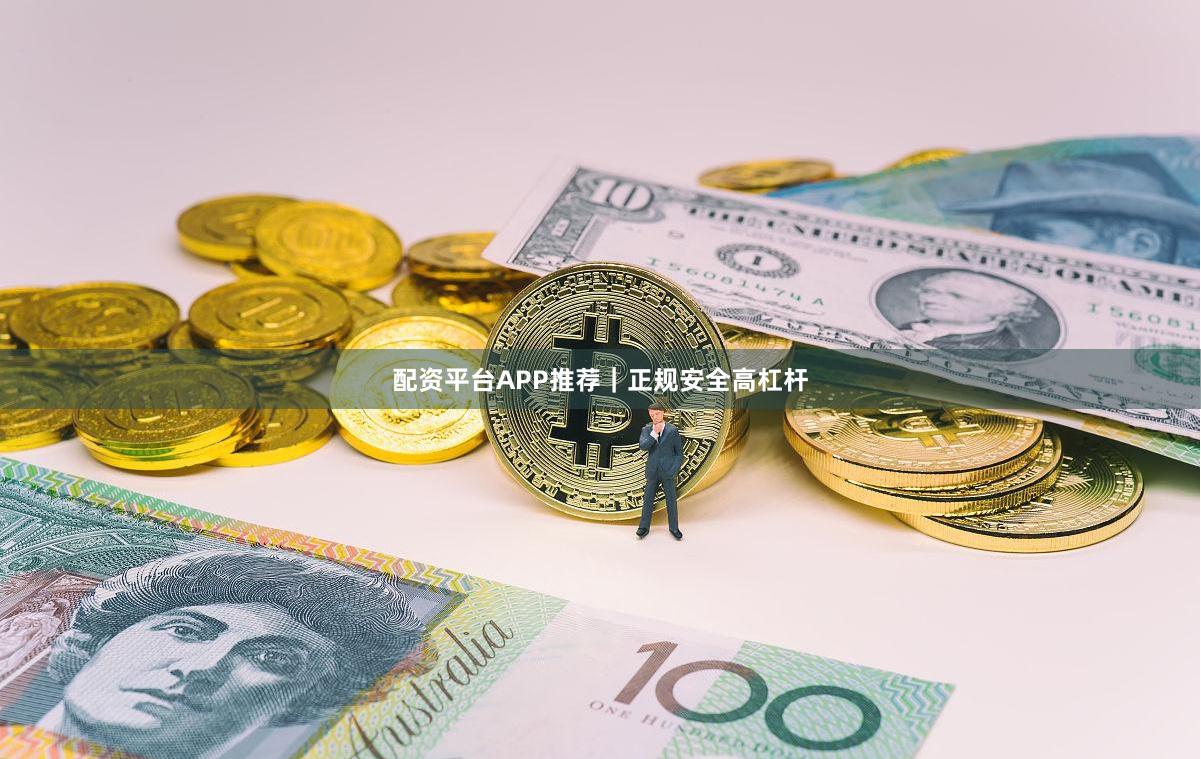 配资平台APP推荐｜正规安全高杠杆