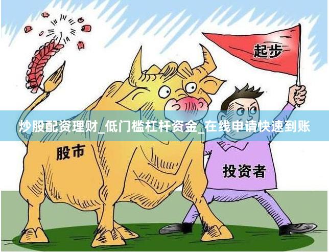 炒股配资理财_低门槛杠杆资金_在线申请快速到账