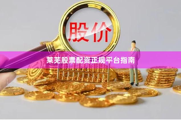 莱芜股票配资正规平台指南