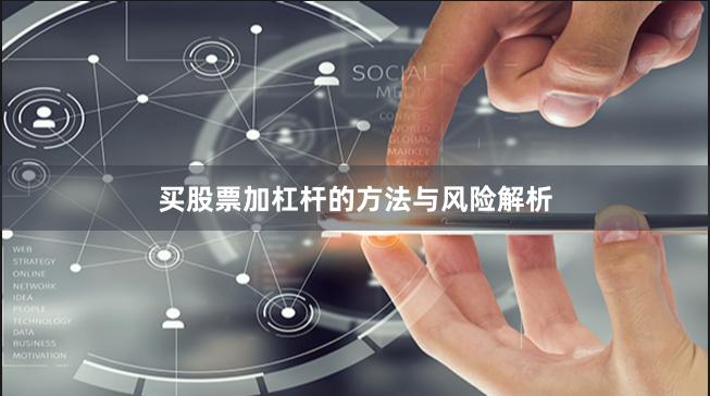 买股票加杠杆的方法与风险解析